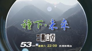 【民視異言堂 預告】種下‧未來  2022.04.09