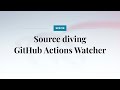 Source diving GitHub Actions Watcher
