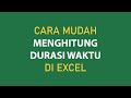 Cara Menghitung Durasi Waktu di Excel