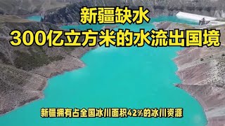 新疆缺水，每年却有300亿立方米的水流出国境，为何不利用呢？