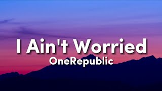 I Ain't Worried - OneRepublic (Lyrics)