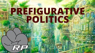 What is Prefigurative Politics? | Red Plateaus