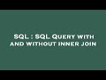 SQL : SQL Query with and without inner join