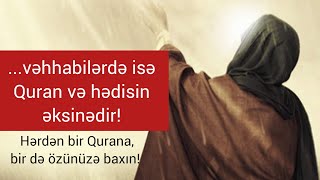 ...Vəhhabilərdə isə Quran və hədisin əksinədir! Ey vəhhabi, bir Qurana, sünnəyə bax, bir də özünə!