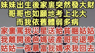 妹妹出生後家裏突然發大財！哥哥也如願地考上北大！而我依舊體弱多病！家裏罵我災星送給貧困姑姑！我離開後爸媽破產哥哥退學！姑姑一夜暴富我媽求我回去！#落日溫情#為人處世#生活經驗#情感故事