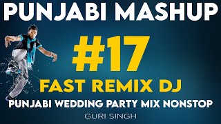 Punjabi Mashup #17 | Punjabi Wedding Song Mix Nonstop | Fast Remix DJ | Latest Songs | Guri Singh