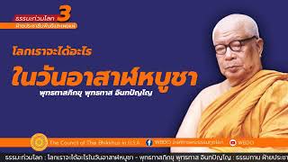 ธรรมะท่วมโลก : โลกเราจะได้อะไรในวันอาสาฬหบูชา - พุทธทาสภิกขุ พุทธทาส อินทปัญโญ