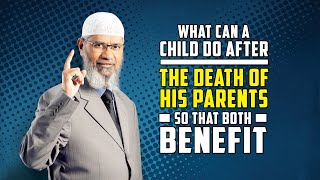 What can a Child do after the death of his Parents so that both benefit – Dr Zakir Naik