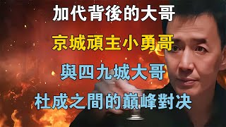 加代背後的大哥京城頑主小勇哥，與四九城大哥杜成之間的巔峰對決 【江湖傳說錄】