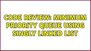 Code Review: Minimum priority queue using Singly Linked LIst (2 Solutions!!)