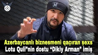 TƏCİLİ: Azərbaycanlı biznesmeni qaçıran şəxs “Lotu Quli”nin dostu “Dikiy Arman” imiş