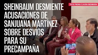 Sheinbaum desmiente acusaciones de Sanjuana Martínez sobre desvíos para su precampaña