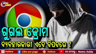 Google Issues Urgent Warning For All Users | ଗୁଗଲ କ୍ରୋମ ବ୍ୟବହାରକାରୀଙ୍କୁ କାହିଁକି ଜାରି କଲା ଚେତାବନୀ?