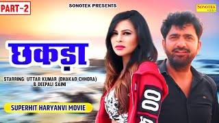 Chhakda Part 2 Uttar Kumar Dhakad Chhora - छकड़ा | Deepali Saini | Superhit Haryanvi  Movies 2023