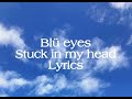 Stuck in my head- Blü eyes lyrics