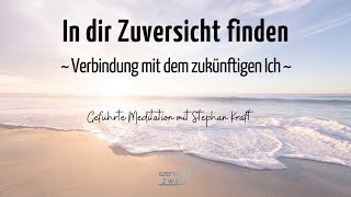 Zuversicht in dir finden - Verbindung mit dem künftigen Ich | Geführte Meditation mit Stephan Kraft