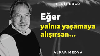 Eğer Yalnız Yaşamaya Alışırsan... I Ferit Edgü Etkileyici Sözleri - Bu Öğütler Size Yol Gösterecek!