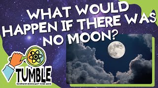 What Would Happen If There Was No Moon? - Tumble Science Podcast for Kids