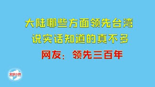 【游侠小周】大陆哪些方面领先台湾，说实话知道的真不多，网友：领先三百年