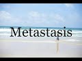 How To Pronounce Metastasis🌈🌈🌈🌈🌈🌈Pronunciation Of Metastasis