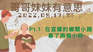 '22.08.17【哥哥妹妹有意思│馬克\u0026瑪麗】Pt.1 在宜蘭的鄉間小路塞了兩個小時