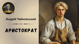 АНДРІЙ ЧАЙКОВСЬКИЙ - АРИСТОКРАТ | Читає Надія Приймак #слухатиукраїнською #аудіокнигаукраїнською