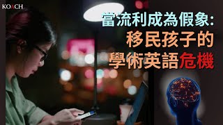 當流利成為假象: 移民孩子的學術英語危機 | 學術英語能力黑洞 | Koach教育無限 | 繁/簡中cc