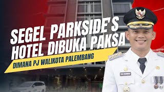 Segel Hotel Parkside's Dibuka Paksa, Dimana Pj Walikota Palembang?