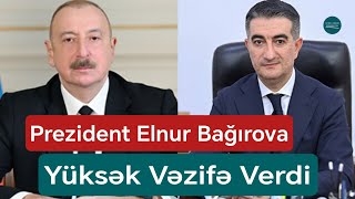 Prezidentin yüksək vəzifə verdiyi Elnur Bağırov kimdir? - DOSYE