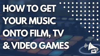 How To Get Your Music Onto Film, TV &  Games