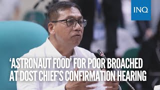 ‘Astronaut food’ or food pill for poor broached at DOST chief’s confirmation hearing