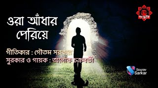 ওরা আঁধার পেরিয়ে | বাংলা আধুনিক গান | গীতিকার গৌতম সরকার | সুরকার ও গায়ক অলোক চক্রবর্তী