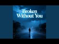 Broken Without You