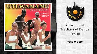 Utlwanang Traditional Dance Group - Yele o yele | Official Audio