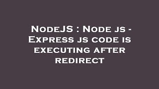NodeJS : Node js - Express js code is executing after redirect
