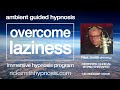 Overcome Laziness _ Hypnosis to Activate Your Energy