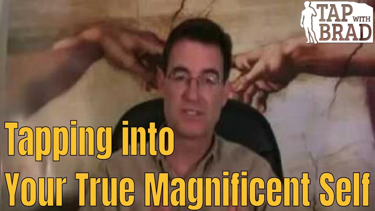 Tapping Into Your True Magnificent Self Eft With Brad Yates Youtube