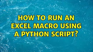 How to run an Excel macro using a Python script? (2 Solutions!!)