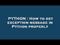PYTHON : How to get exception message in Python properly