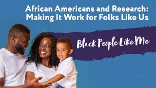 Black People Like Me — Session 2: African Americans and research: making it work for folks like us