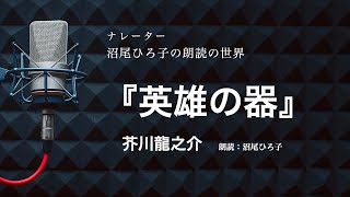 【朗読】芥川龍之介『英雄の器』　朗読：沼尾ひろ子