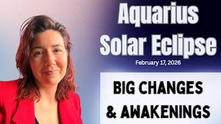 The Aquarius Solar ECLIPSE, February 17, 2026 ~ Big Shifts Are Coming | Astrology