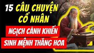 15 Câu Chuyện Cổ Nhân Dạy: Nghịch Cảnh Khiến Sinh Mệnh Thăng Hoa