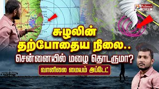 🔴LIVE : சுழலின் தற்போதைய நிலை.. சென்னையில் மழை தொடருமா? வானிலை மையம் அப்டேட்| TN Rain | Chennai Rain