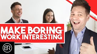 How To Make Boring Work Interesting – TOP 5 Tips