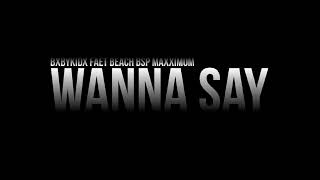 WANNA SAY - BXBYKIDX x BEACH BSP MAXXIMUM (Audio)