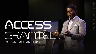 Access Granted Series - Part II | Pastor Paul Arthurs