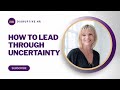 How to lead through uncertainty