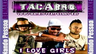 Tacabro Vs Dj Matrix Feat Kenny Ray   I Love Girls Dj NandoPessoa Remake