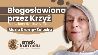 Błogosławiona przez Krzyż - Maria Kromp-Zaleska (Smak Karmelu | Karmelitańskie historie #8)